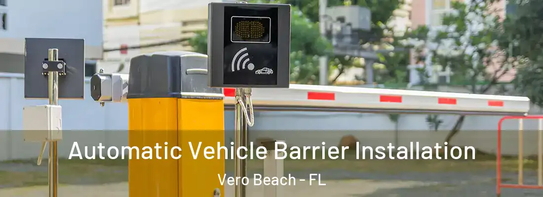 Automatic Vehicle Barrier Installation Vero Beach - FL