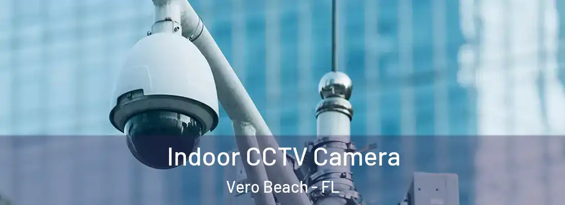 Indoor CCTV Camera Vero Beach - FL
