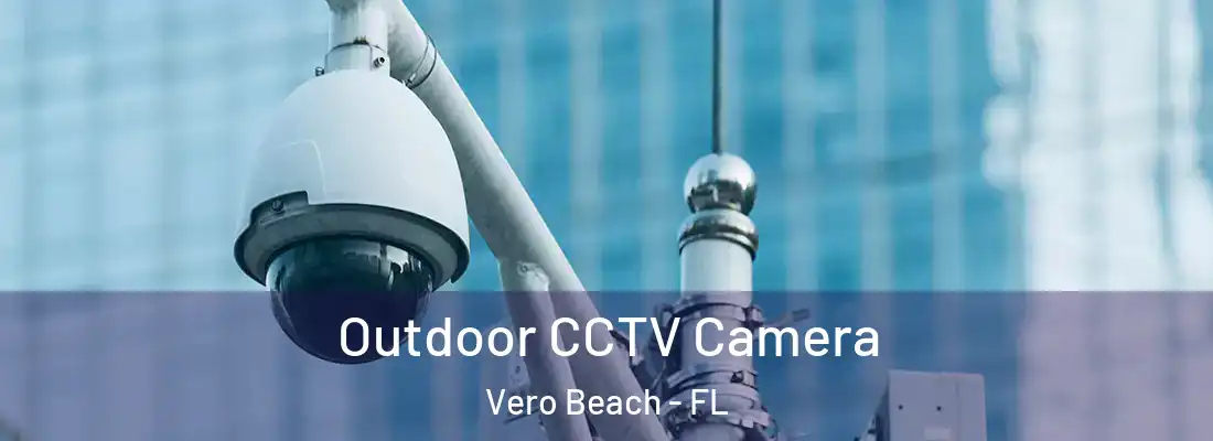 Outdoor CCTV Camera Vero Beach - FL